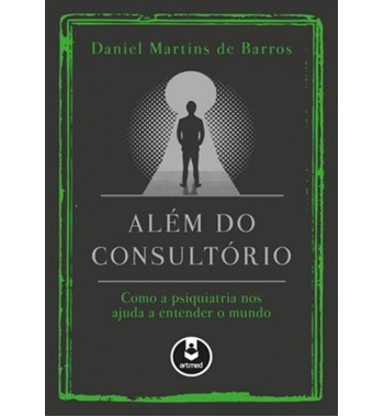 Além do Consultório - Como a psiquiatria nos ajuda a entender o mundo