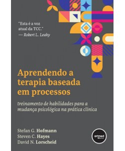 Aprendendo a Terapia Baseada em Processos - Treinamento de habilidades para a mudança psicológica na prática clínica