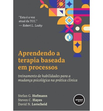 Aprendendo a Terapia Baseada em Processos - Treinamento de habilidades para a mudança psicológica na prática clínica