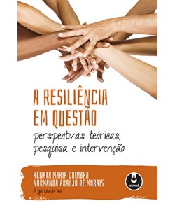 A Resiliência em Questão - Perspectivas teóricas, pesquisa e intervenção