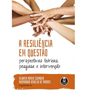 A Resiliência em Questão - Perspectivas teóricas, pesquisa e intervenção