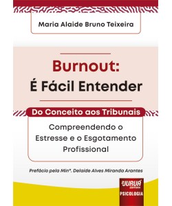 Burnout: É fácil entender - Do conceito aos tribunais - Compreendendo o estresse e o esgotamento profissional