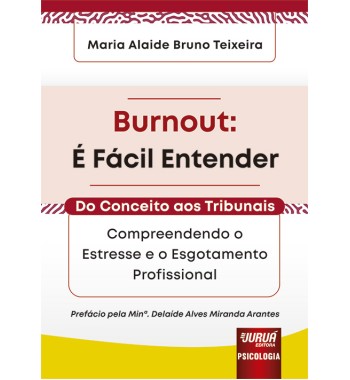 Burnout: É fácil entender - Do conceito aos tribunais - Compreendendo o estresse e o esgotamento profissional