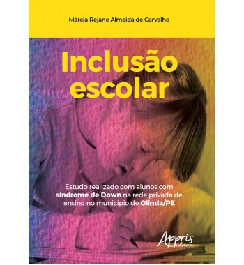 Inclusão Escolar: Estudo Realizado com Alunos com Síndrome de Down na Rede Privada de Ensino no Município de Olinda/Pe