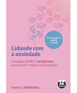 Lidando com a Ansiedade - Estratégias de TCC e mindfulness para superar o medo e a preocupação