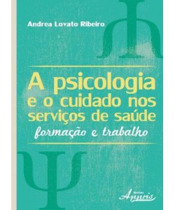 A psicologia e o cuidado nos serviços de saúde - Formação e trabalho