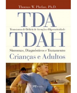 TDA/TDAH - Transtorno de Déficit de Atenção e Hiperatividade - Sintomas, Diagnósticos e Tratamentos: Crianças e Adultos