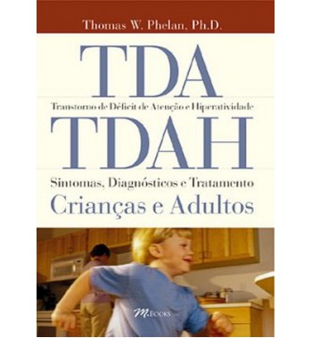 TDA/TDAH - Transtorno de Déficit de Atenção e Hiperatividade - Sintomas, Diagnósticos e Tratamentos: Crianças e Adultos