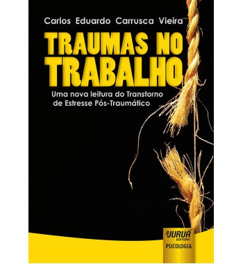 Traumas no Trabalho - Uma Nova Leitura do Transtorno de Estresse Pós-Traumático