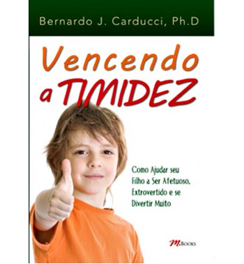 Vencendo a Timidez - Como ajudar seu filho a ser afetuoso, extrovertido e se divertir muito  