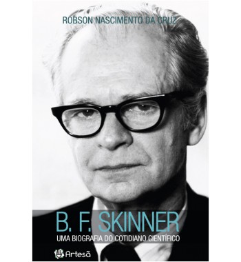 B. F. SKINNER  - Uma Biografia do Cotidiano Científico