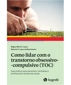 Como lidar com o Transtorno Obsessivo-Compulsivo (TOC) - Guia prático para pacientes, familiares e profissionais da área da saúde   