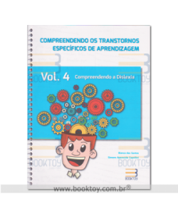 Compreendendo os Transtornos Específicos de Aprendizagem - Vol. 4 - Compreendendo a Dislexia