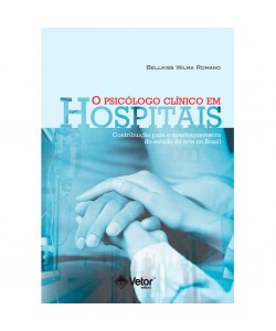 O Psicólogo Clínico em Hospitais - Contribuições para o Aperfeiçoamento do Estado da Arte no Brasil