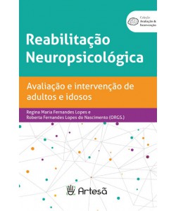 Reabilitação Neuropsicológica: Avaliação e Intervenção de Adultos e Idosos