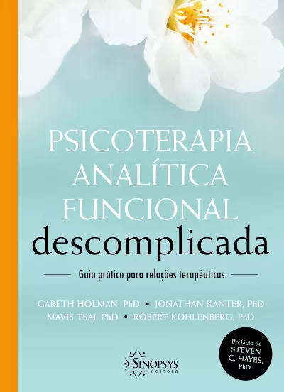 Psicoterapia Analítica Funcional Descomplicada - Guia prático para relações terapêuticas